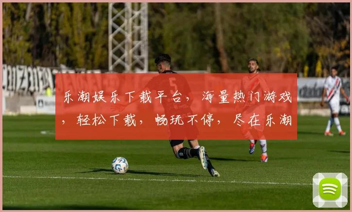 乐潮娱乐下载平台，海量热门游戏，轻松下载，畅玩不停，尽在乐潮娱乐，快来体验