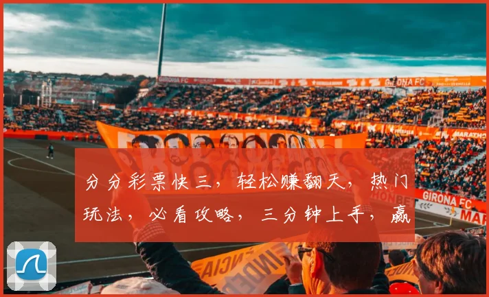 分分彩票快三，轻松赚翻天，热门玩法，必看攻略，三分钟上手，赢不停